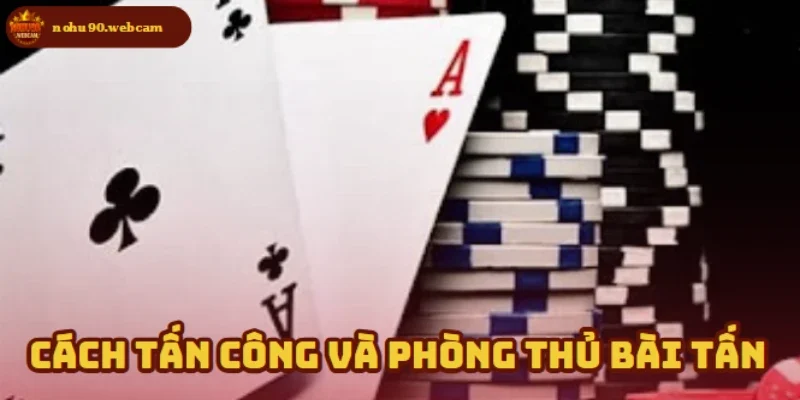 Bài Tấn - Trò chơi dân gian hấp dẫn tại Nohu90 2 Mẹo tấn công và phòng thủ thông minh khi chơi Bài Tấn