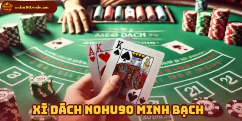 Xì Dách online tại Nohu90 - Trải nghiệm thú vị và an toàn 3 Nhà cái luôn cam đoan minh bạch trong quá trình chơi