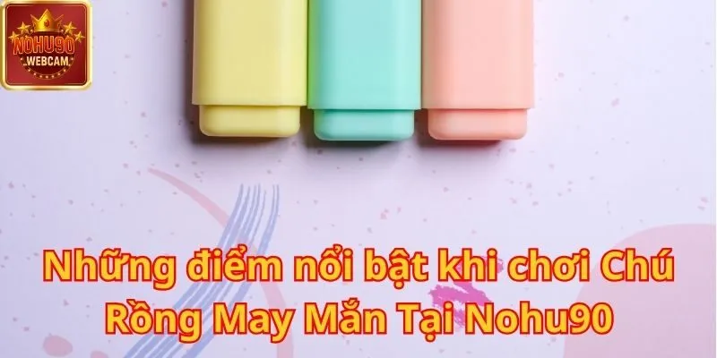 Chú Rồng May Mắn Tại Nohu90 – trò chơi đầy hấp dẫn và may mắn 2 Chú Rồng May Mắn