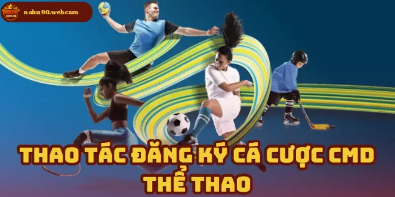 CMD Thể Thao – Nơi hội tụ đam mê cá cược thể thao 4 Quy trình mở tài khoản cá cược CMD