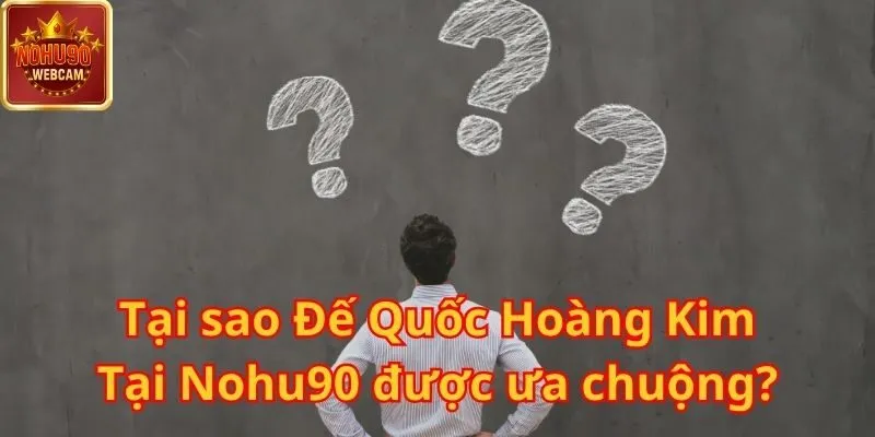 Đế Quốc Hoàng Kim – Trải Nghiệm Đế Chế Vương Giả Cùng Nohu90 2 Đế Quốc Hoàng Kim