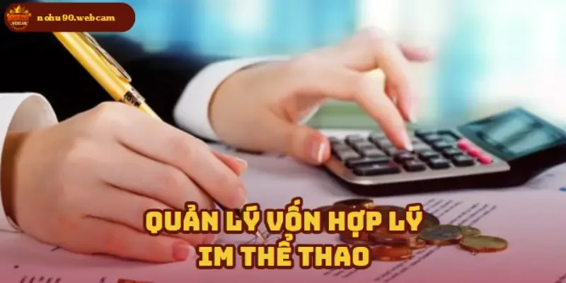 IM Thể Thao & Những lợi ích vượt trội cho người chơi Nohu90 4 Kiểm soát nguồn vốn để kéo dài cuộc chơi
