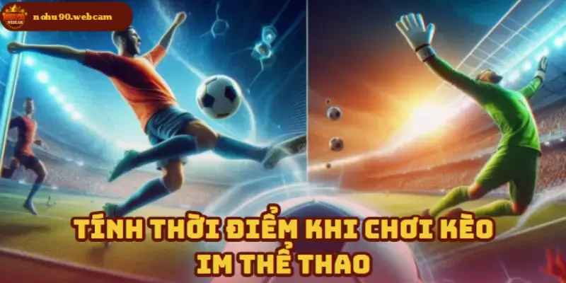 IM Thể Thao & Những lợi ích vượt trội cho người chơi Nohu90 3 Chọn đúng thời điểm đặt cược giúp tối ưu lợi nhuận