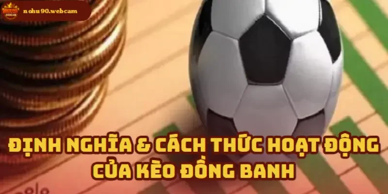 Kèo Đồng Banh - Chỉ dẫn toàn diện cho người chơi trên Nohu90 1 Cách vận hành và hiểu đúng bản chất Kèo Đồng Banh