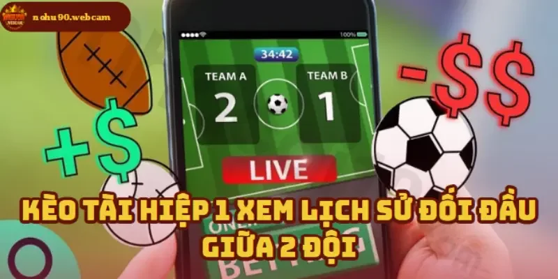 Kèo Tài Hiệp 1 là gì? Tìm hiểu lựa chọn tính toán nhanh trong cá cược 3 So sánh lịch sử chạm trán của hai đội bóng