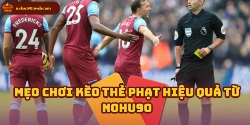 Kèo Thẻ Phạt - Hướng dẫn cách chơi và chiến thuật từ Nohu90 4 Nohu90 bật mí cách bắt Kèo Thẻ Phạt dễ thắng nhất