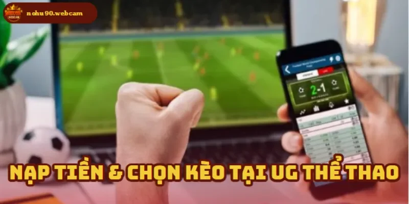 UG Thể Thao – Sảnh chơi cá cược thể thao số 1 tại Nohu90 2 Tiến hành nạp tiền và bắt đầu chọn kèo yêu thích