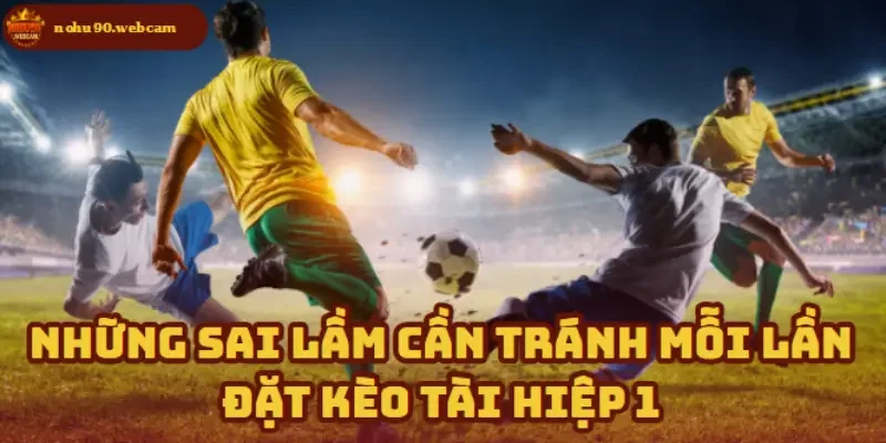Kèo Tài Hiệp 1 là gì? Tìm hiểu lựa chọn tính toán nhanh trong cá cược 4 Tránh bẫy thường gặp khi chơi Kèo Tài Hiệp 1